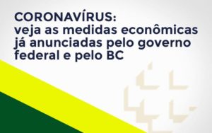 Coronavírus: Veja As Medidas Econômicas Já Anunciadas Pelo Governo Federal E Pelo Bc Notícias E Artigos Contábeis - Contabilidade na Barra da Tijuca