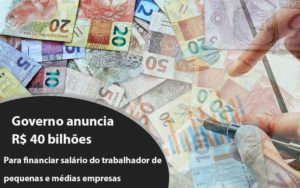 Governo Anuncia R$ 40 Bi Para Financiar Salário Do Trabalhador De Pequenas E Médias Empresas Notícias E Artigos Contábeis - Contabilidade na Barra da Tijuca