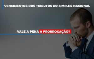 Vale A Pena A Prorrogacao Dos Investimentos Dos Tributos Do Simples Nacional Notícias E Artigos Contábeis - Contabilidade na Barra da Tijuca