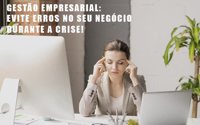 Gestao Empresarial Evite Erros No Seu Negocio Durante A Crise Notícias E Artigos Contábeis - Contabilidade na Barra da Tijuca