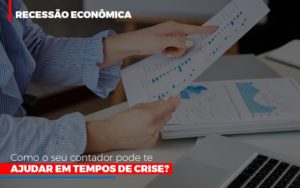 Http://recessao Economica Como Seu Contador Pode Te Ajudar Em Tempos De Crise/ Notícias E Artigos Contábeis - Contabilidade na Barra da Tijuca