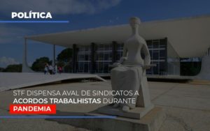 Stf Dispensa Aval De Sindicatos A Acordos Trabalhistas Durante Pandemia Notícias E Artigos Contábeis - Contabilidade na Barra da Tijuca