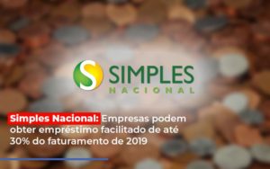 Simples Nacional Empresas Podem Obter Emprestimo Facilitado De Ate 30 Do Faturamento De 2019 Notícias E Artigos Contábeis - Contabilidade na Barra da Tijuca