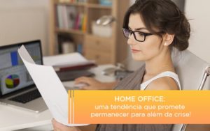 Home Office Uma Tendencia Que Promete Permanecer Para Alem Da Crise Notícias E Artigos Contábeis - Contabilidade na Barra da Tijuca