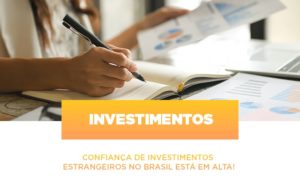 Confianca De Investimentos Estrangeiros No Brasil Esta Em Alta Notícias E Artigos Contábeis - Contabilidade na Barra da Tijuca