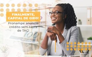 Finalmente Capital De Giro Pronampe Anuncia Credito Sem Tarifa De Tac Notícias E Artigos Contábeis - Contabilidade na Barra da Tijuca