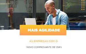 Mais Agilidade As Empresa Com O Novo Comprovante De Cnpj Notícias E Artigos Contábeis - Contabilidade na Barra da Tijuca