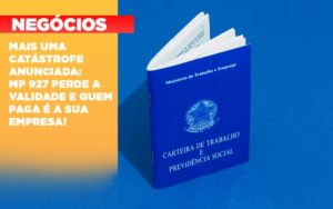 Mais Uma Catastrofe Anunciada Mp 927 Perde A Validade E Quem Paga E A Sua Empresa - Contabilidade na Barra da Tijuca